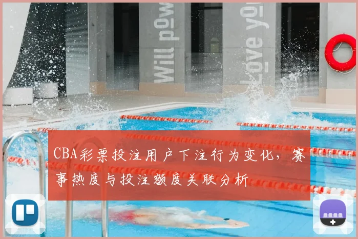 CBA彩票投注用户下注行为变化,赛事热度与投注额度关联分析