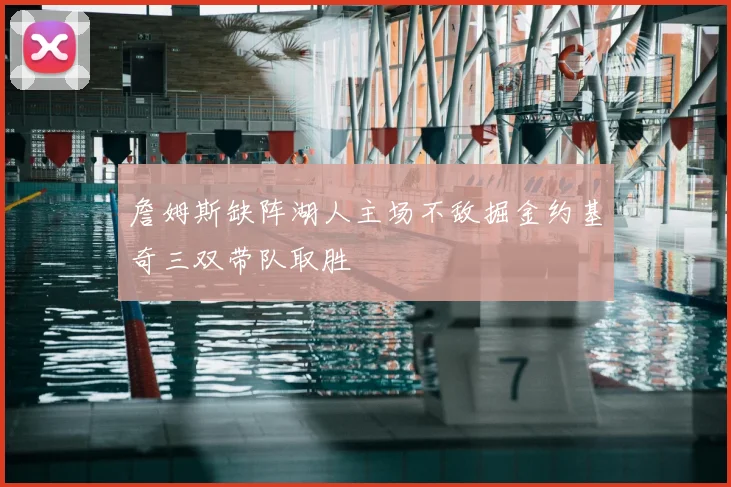 詹姆斯缺阵湖人主场不敌掘金约基奇三双带队取胜