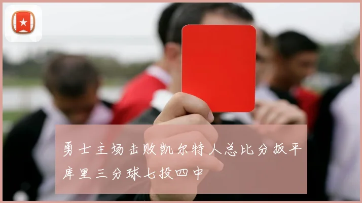 勇士主场击败凯尔特人总比分扳平库里三分球七投四中