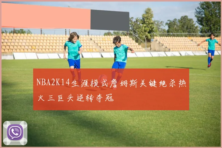 NBA2K14生涯模式詹姆斯关键绝杀热火三巨头逆转夺冠