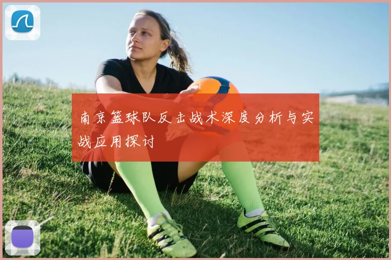 南京篮球队反击战术深度分析与实战应用探讨