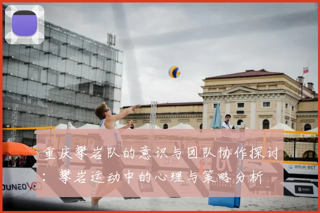 重庆攀岩队的意识与团队协作探讨：攀岩运动中的心理与策略分析