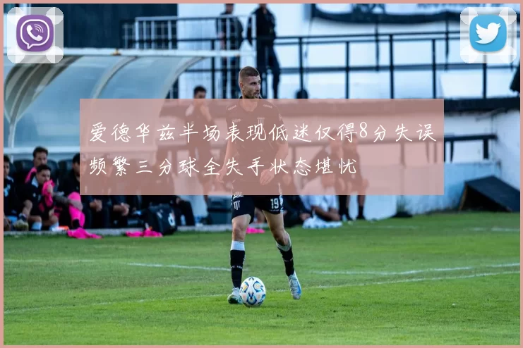 爱德华兹半场表现低迷仅得8分失误频繁三分球全失手状态堪忧