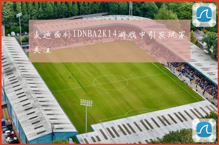 麦迪面补IDNBA2K14游戏中引发玩家关注