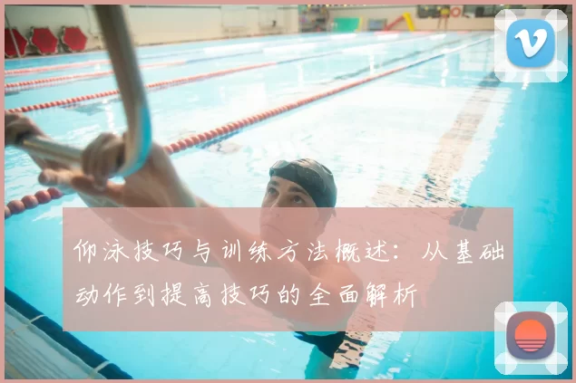 仰泳技巧与训练方法概述：从基础动作到提高技巧的全面解析