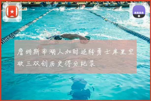 詹姆斯率湖人加时逆转勇士库里空砍三双创历史得分纪录
