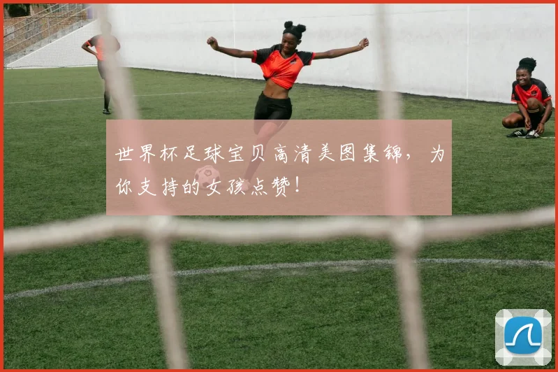 世界杯足球宝贝高清美图集锦,为你支持的女孩点赞!