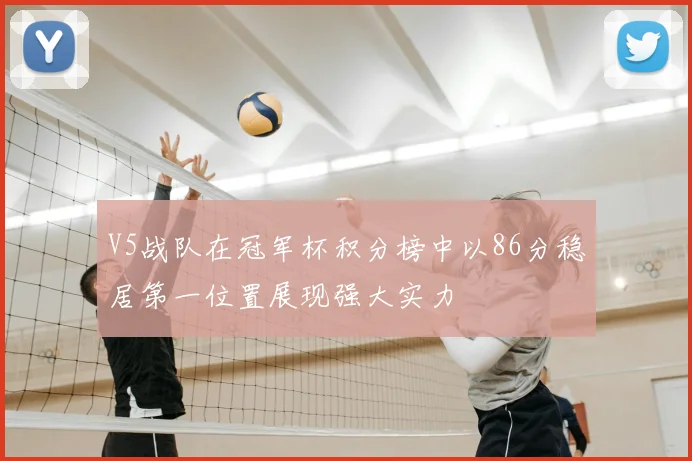 V5战队在冠军杯积分榜中以86分稳居第一位置展现强大实力
