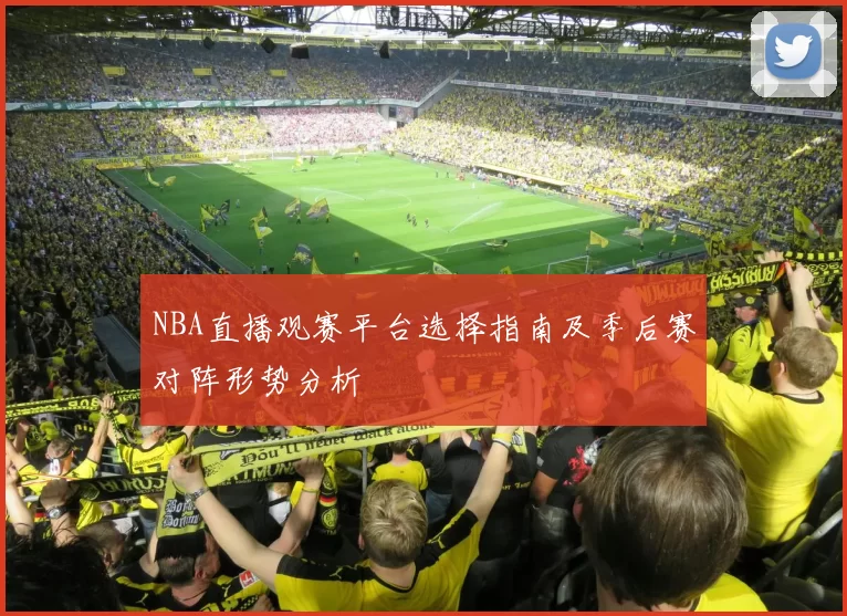 NBA直播观赛平台选择指南及季后赛对阵形势分析