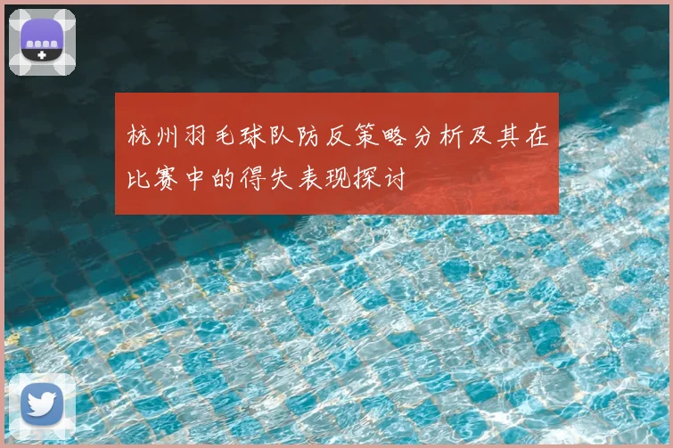 杭州羽毛球队防反策略分析及其在比赛中的得失表现探讨