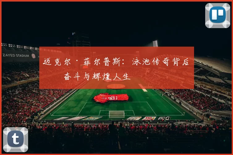迈克尔·菲尔普斯：泳池传奇背后的奋斗与辉煌人生