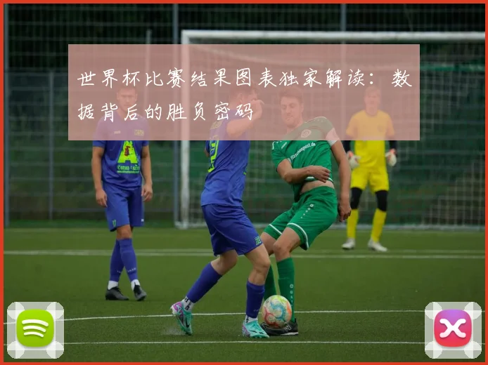 世界杯比赛结果图表独家解读:数据背后的胜负密码