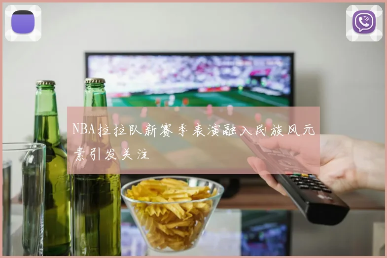 NBA拉拉队新赛季表演融入民族风元素引发关注