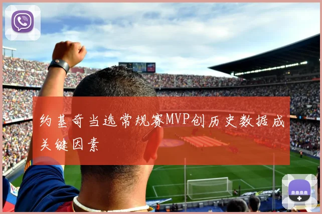 约基奇当选常规赛MVP创历史数据成关键因素